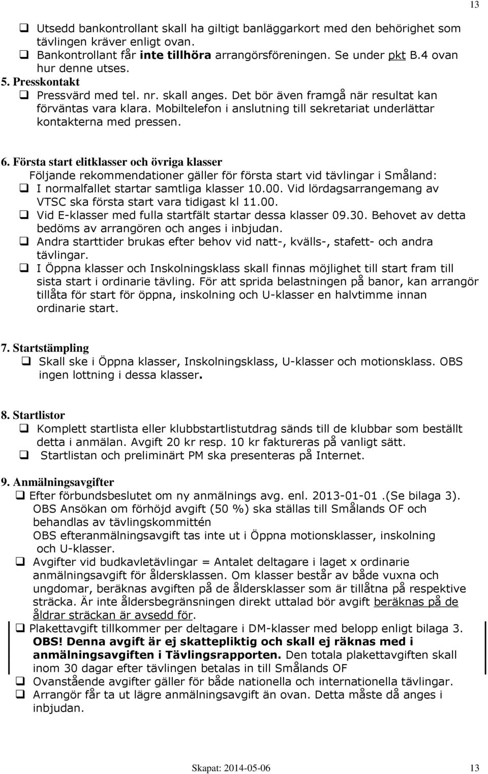 Mobiltelefon i anslutning till sekretariat underlättar kontakterna med pressen. 6.