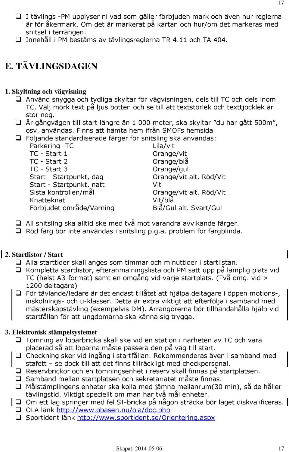 Välj mörk text på ljus botten och se till att textstorlek och texttjocklek är stor nog. Är gångvägen till start längre än 1 000 meter, ska skyltar du har gått 500m, osv. användas.