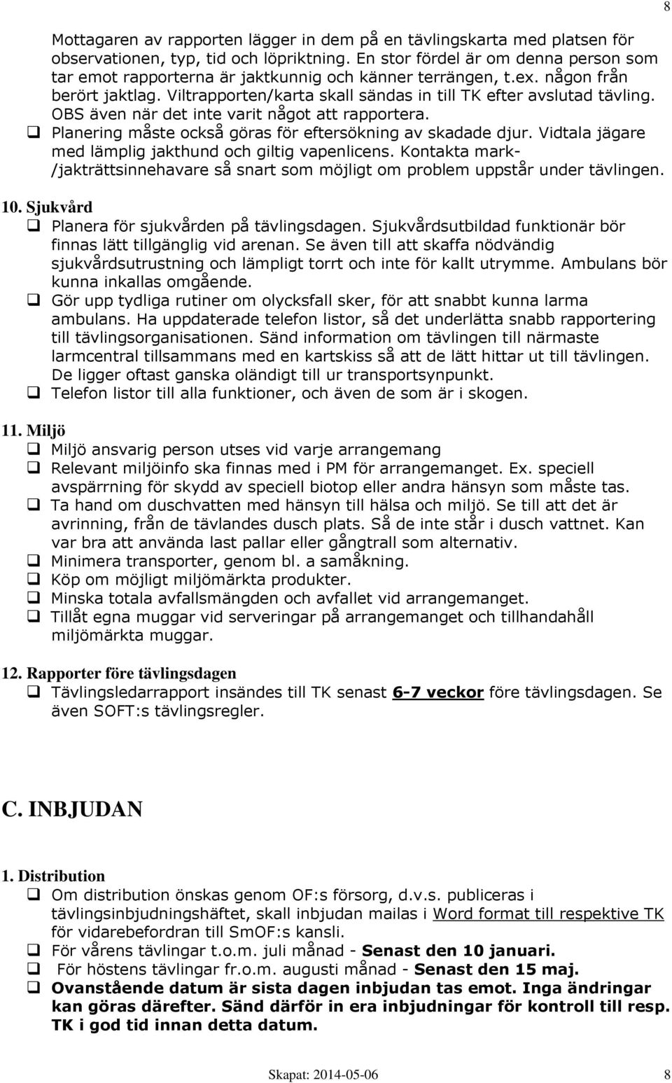 OBS även när det inte varit något att rapportera. Planering måste också göras för eftersökning av skadade djur. Vidtala jägare med lämplig jakthund och giltig vapenlicens.