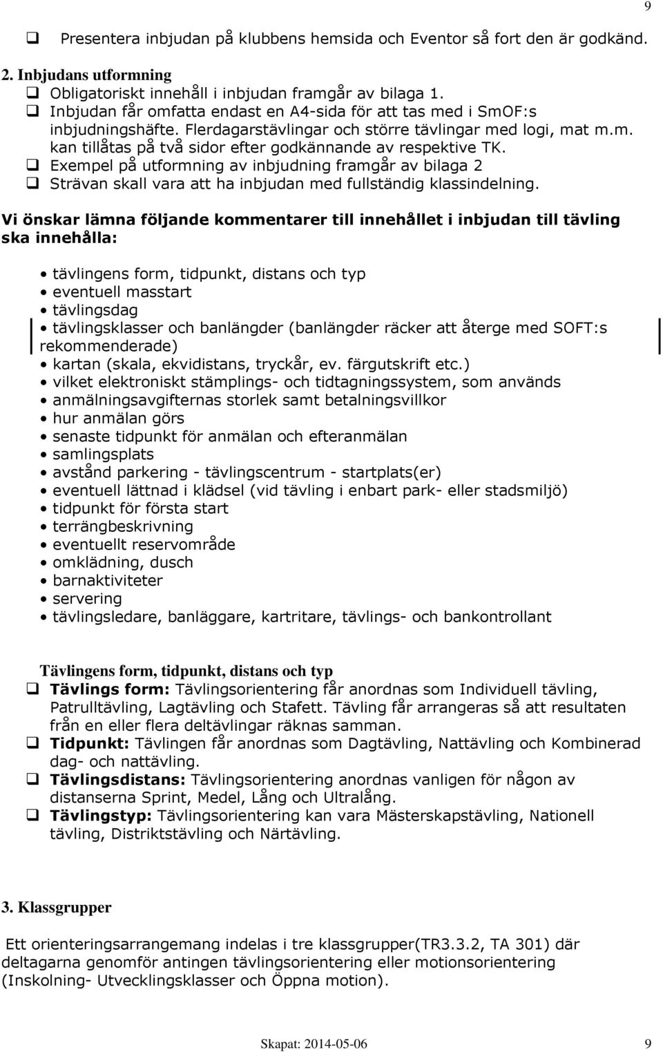 Exempel på utformning av inbjudning framgår av bilaga 2 Strävan skall vara att ha inbjudan med fullständig klassindelning.