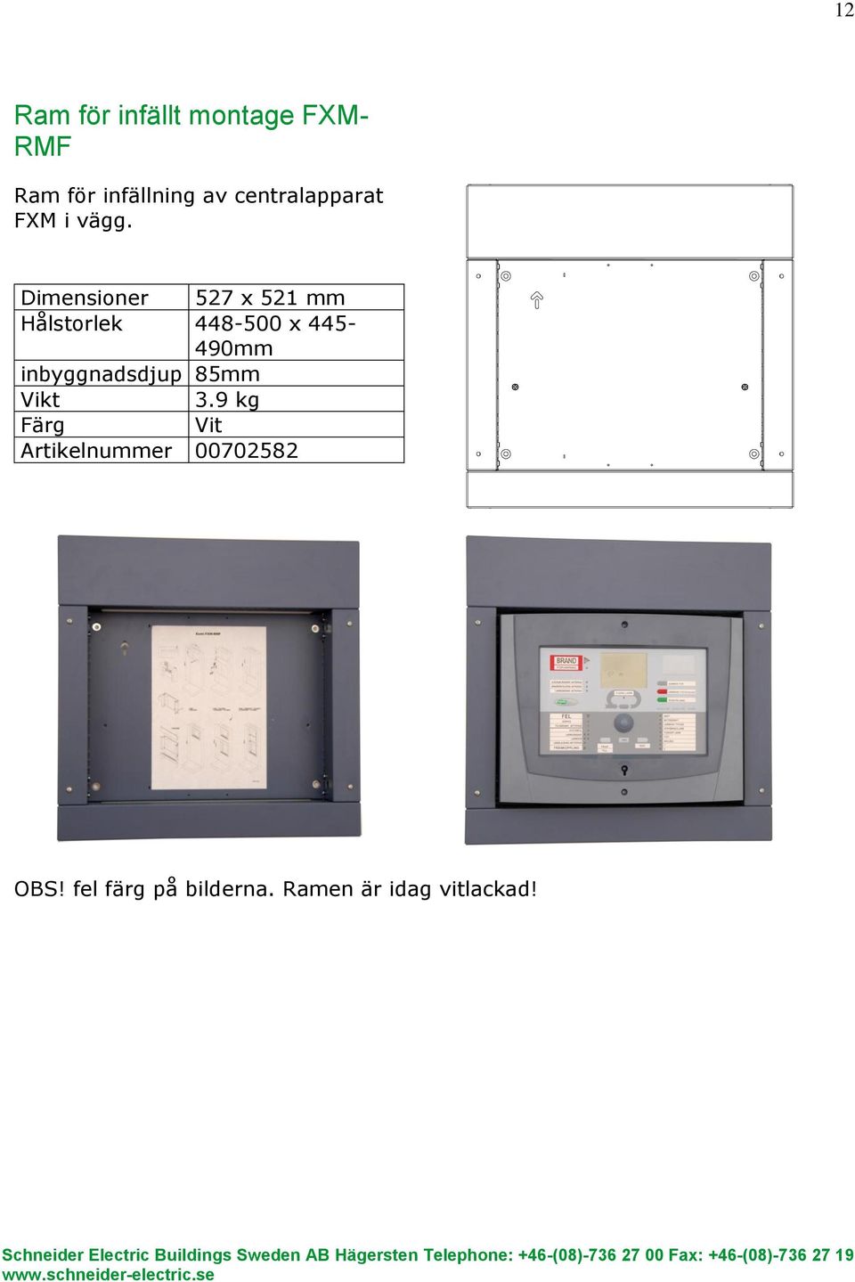 Dimensioner 527 x 521 mm Hålstorlek 448-500 x 445-490mm