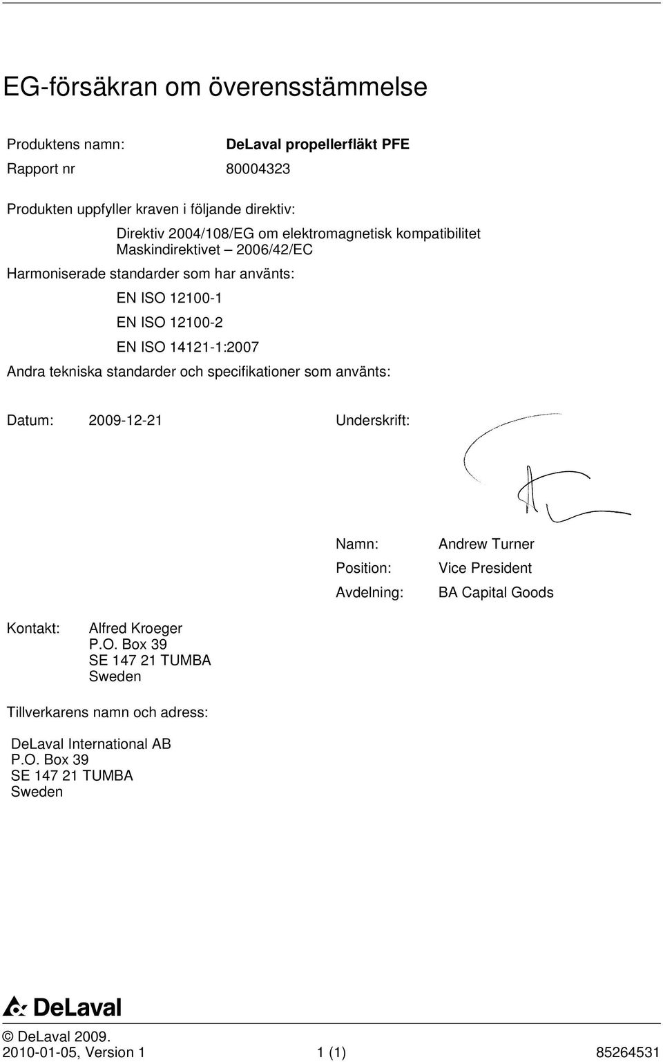 standarder och specifikationer som använts: Datum: 2009-12-21 Underskrift: Namn: Position: Avdelning: Andrew Turner Vice President BA Capital Goods Kontakt: Alfred