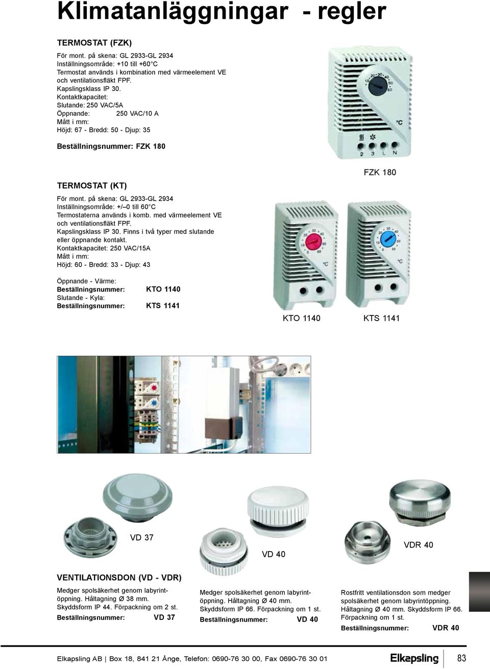 på skena: GL 2933-GL 2934 Inställningsområde: +/ 0 till 60 C Termostaterna används i komb. med värmeelement VE och ventilationsfläkt FPF. Kapslingsklass IP 30.