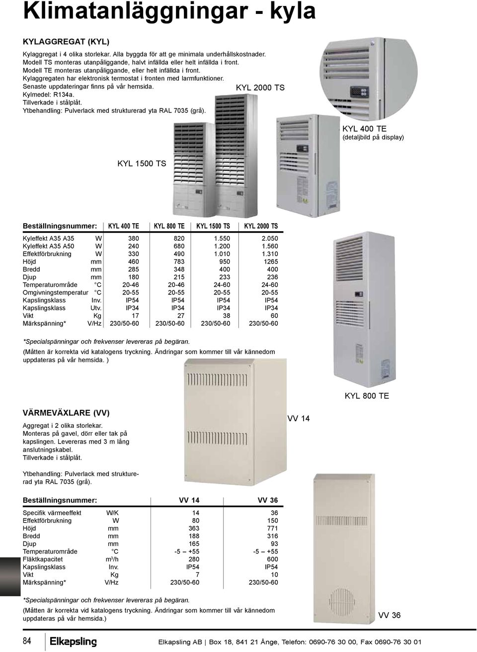 Kylaggregaten har elektronisk termostat i fronten med larmfunktioner. Senaste uppdateringar finns på vår hemsida. KYL 2000 TS Kylmedel: R134a. Tillverkade i stålplåt.