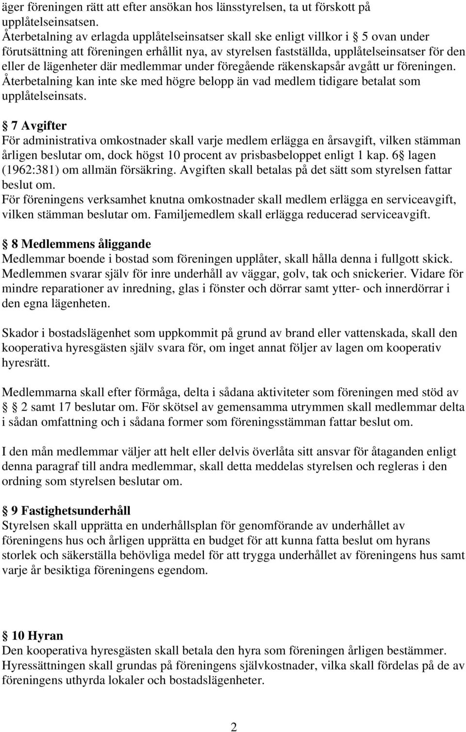 där medlemmar under föregående räkenskapsår avgått ur föreningen. Återbetalning kan inte ske med högre belopp än vad medlem tidigare betalat som upplåtelseinsats.