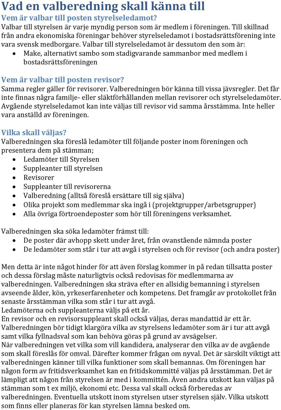 Valbar till styrelseledamot är dessutom den som är: Make, alternativt sambo som stadigvarande sammanbor med medlem i bostadsrättsföreningen Vem är valbar till posten revisor?