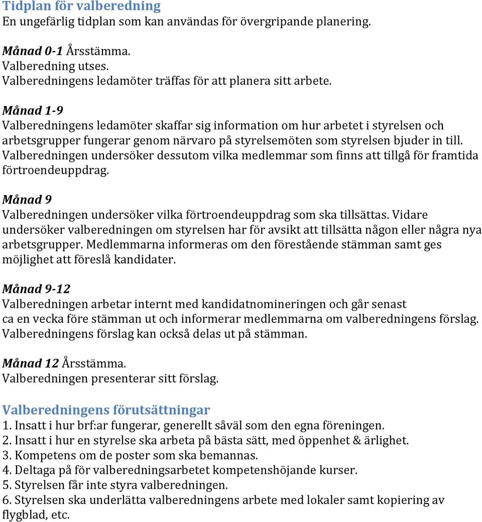 Valberedningen undersöker dessutom vilka medlemmar som finns att tillgå för framtida förtroendeuppdrag. Månad 9 Valberedningen undersöker vilka förtroendeuppdrag som ska tillsättas.