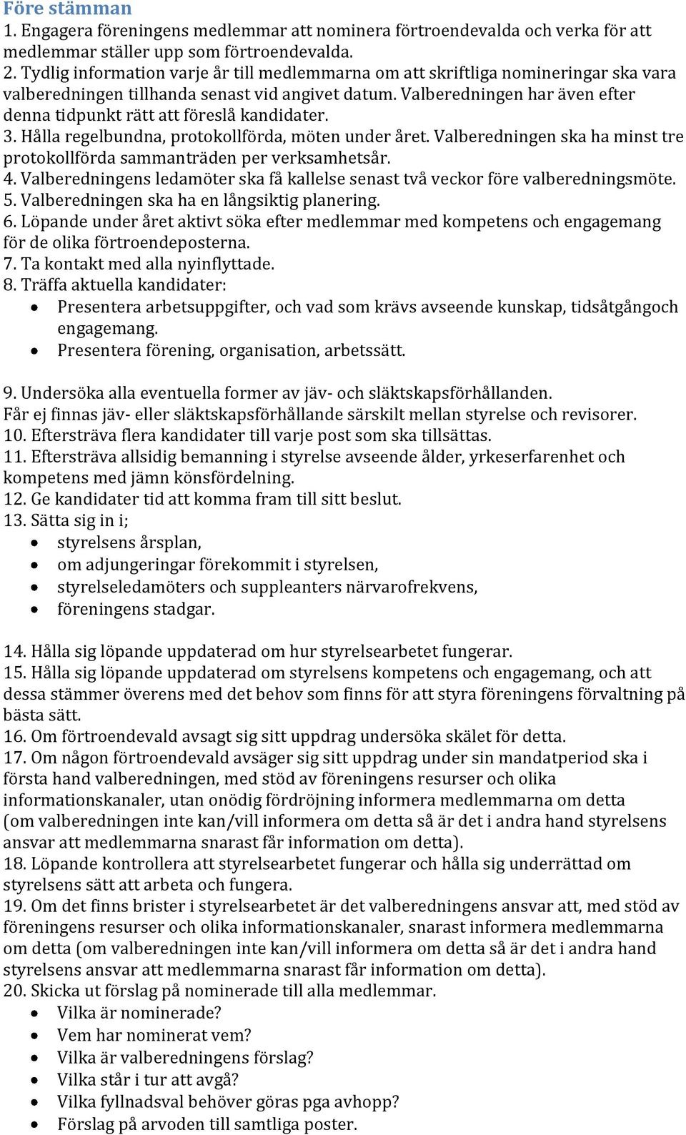 Valberedningen har även efter denna tidpunkt rätt att föreslå kandidater. 3. Hålla regelbundna, protokollförda, möten under året.