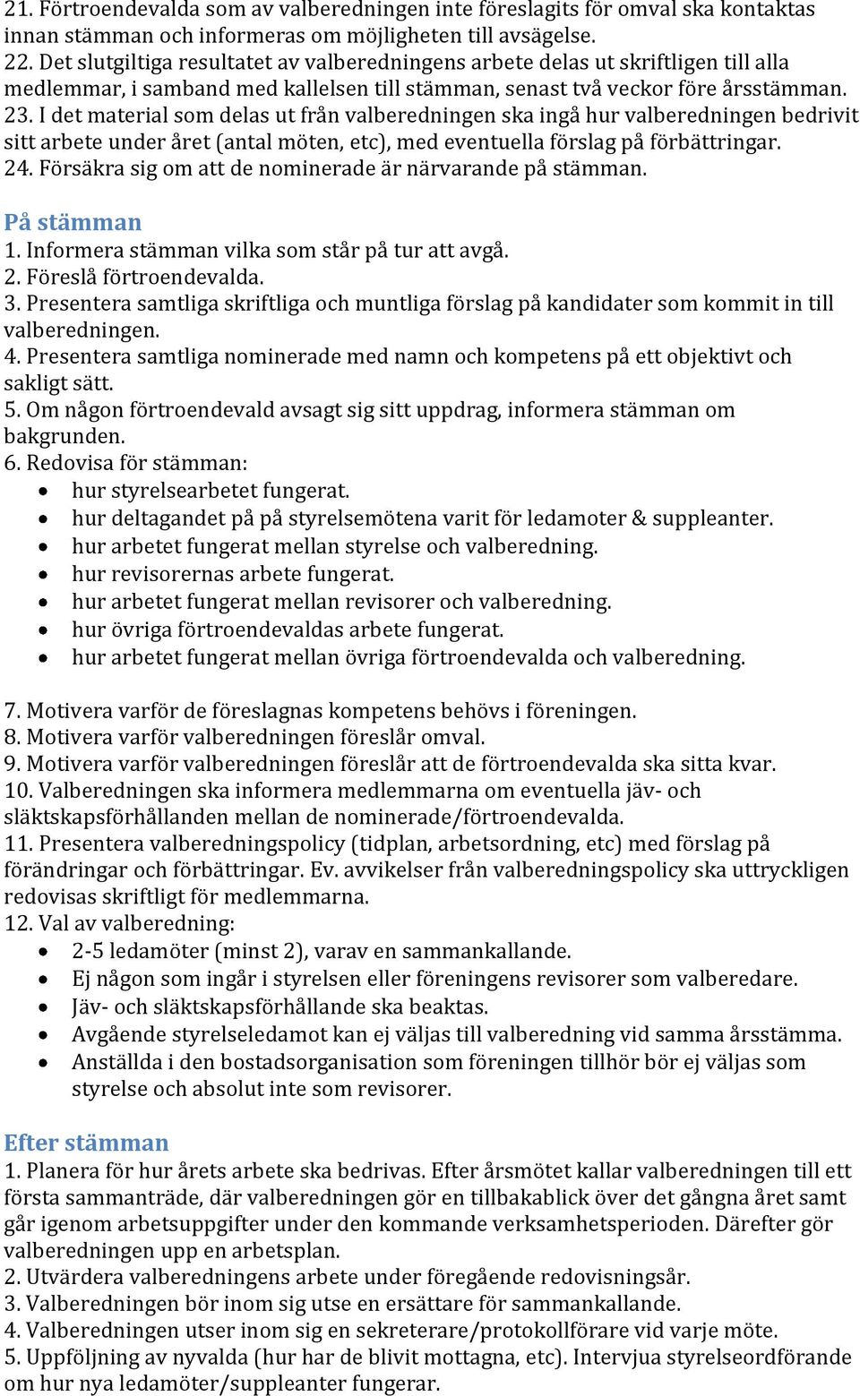 I det material som delas ut från valberedningen ska ingå hur valberedningen bedrivit sitt arbete under året (antal möten, etc), med eventuella förslag på förbättringar. 24.