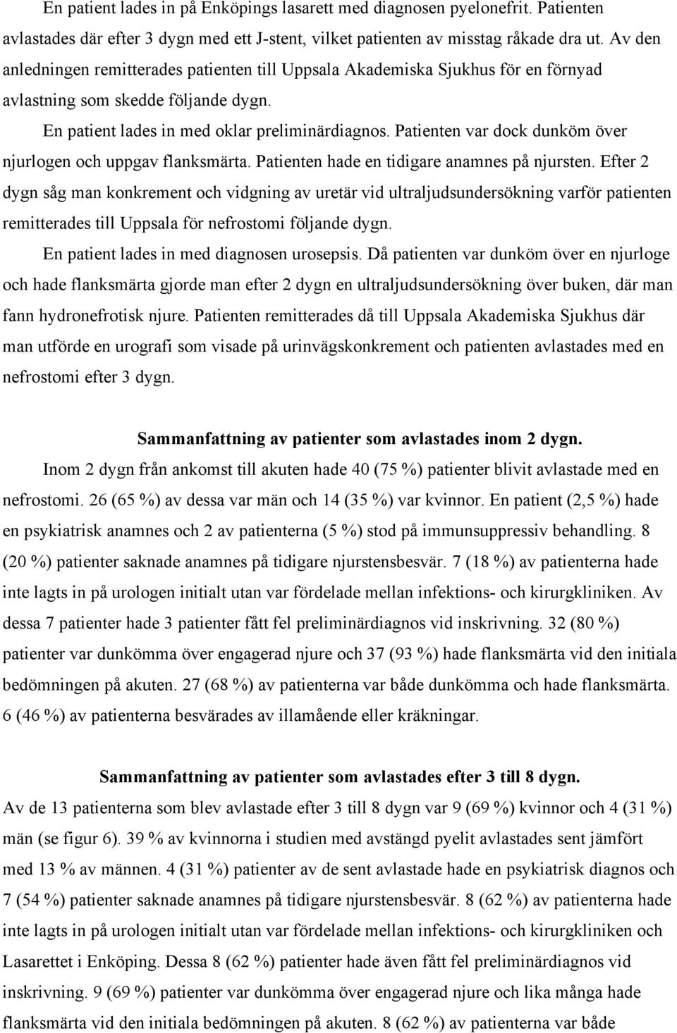 Patienten var dock dunköm över njurlogen och uppgav flanksmärta. Patienten hade en tidigare anamnes på njursten.