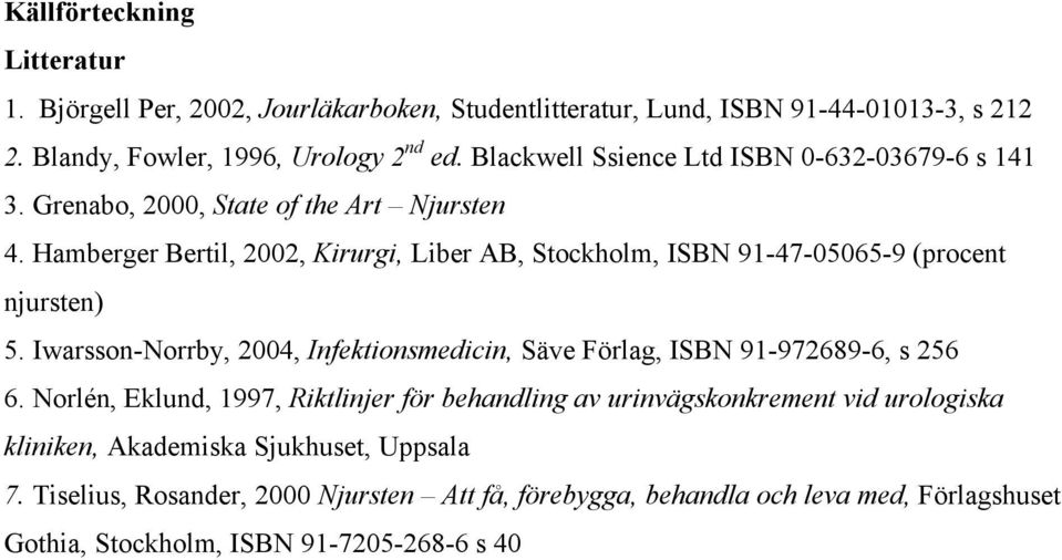 Hamberger Bertil, 2002, Kirurgi, Liber AB, Stockholm, ISBN 91-47-05065-9 (procent njursten) 5.