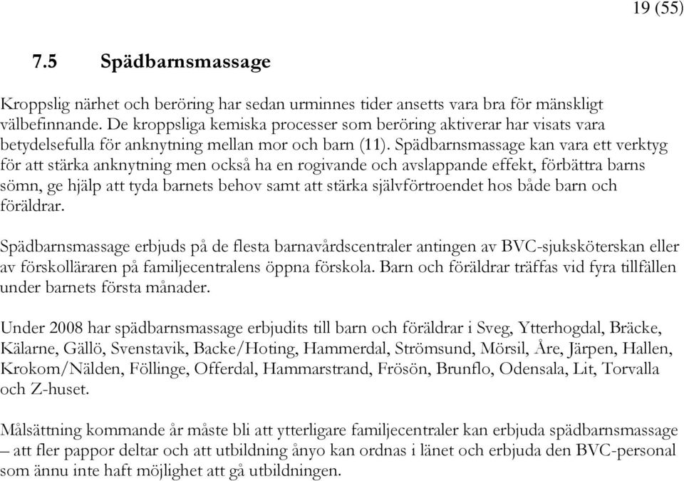 Spädbarnsmassage kan vara ett verktyg för att stärka anknytning men också ha en rogivande och avslappande effekt, förbättra barns sömn, ge hjälp att tyda barnets behov samt att stärka