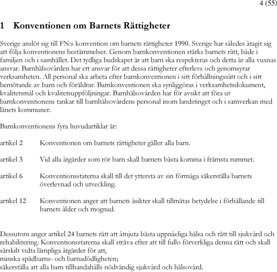 Barnhälsovården har ett ansvar för att dessa rättigheter efterlevs och genomsyrar verksamheten.