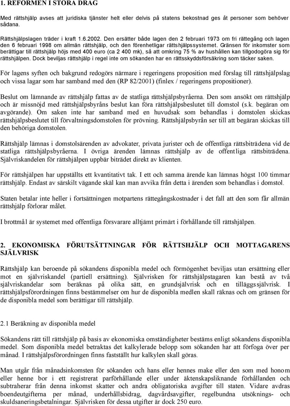 Gränsen för inkomster som berättigar till rättshjälp höjs med 400 euro (ca 2 400 mk), så att omkring 75 % av hushållen kan tillgodogöra sig för rättshjälpen.