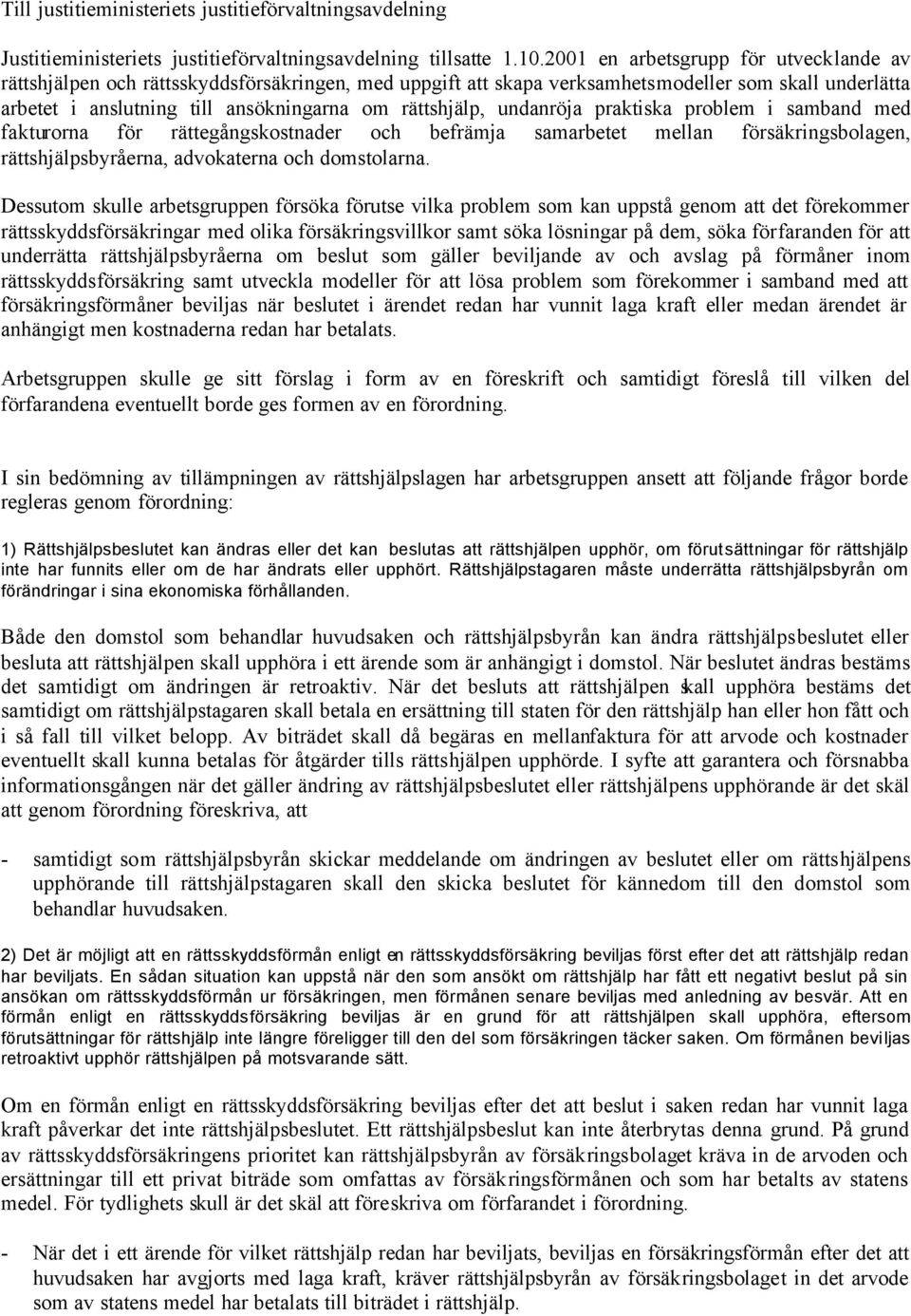 undanröja praktiska problem i samband med fakturorna för rättegångskostnader och befrämja samarbetet mellan försäkringsbolagen, rättshjälpsbyråerna, advokaterna och domstolarna.