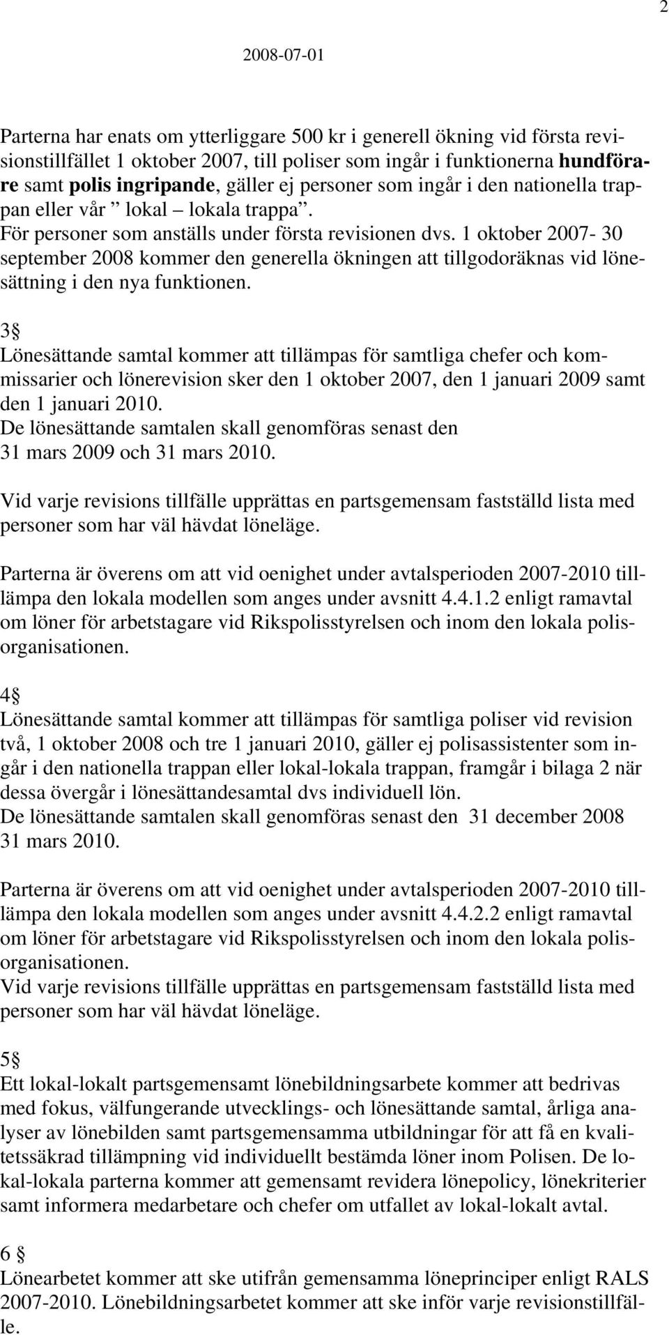 1 oktober 2007-30 september 2008 kommer den generella ökningen att tillgodoräknas vid lönesättning i den nya funktionen.