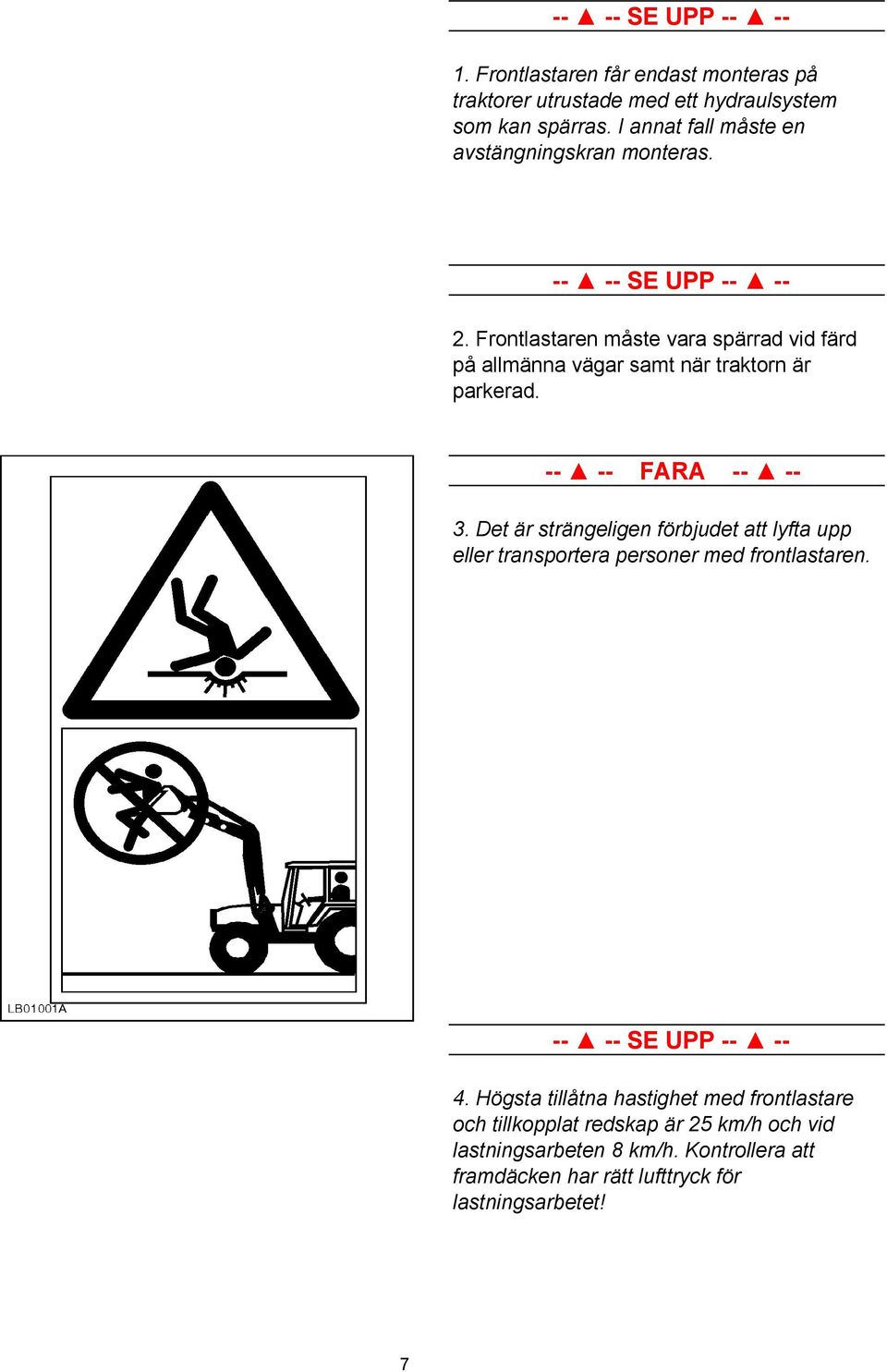 Frontlastaren måste vara spärrad vid färd på allmänna vägar samt när traktorn är parkerad. -- -- FARA -- -- 3.
