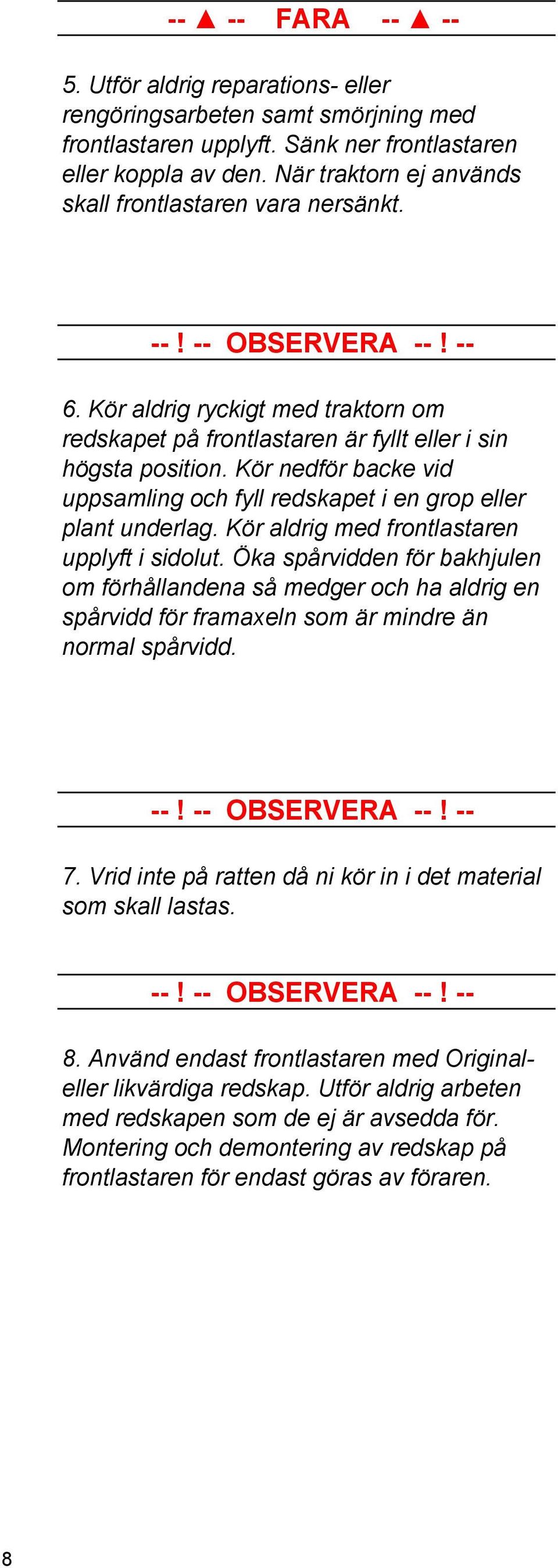 Kör nedför backe vid uppsamling och fyll redskapet i en grop eller plant underlag. Kör aldrig med frontlastaren upplyft i sidolut.
