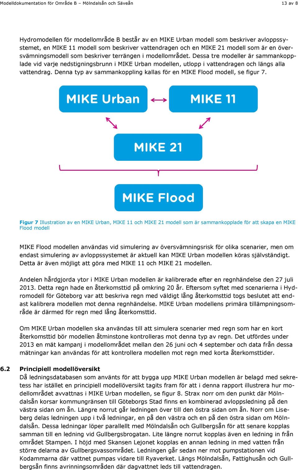 Dessa tre modeller är sammankopplade vid varje nedstigningsbrunn i MIKE Urban modellen, utlopp i vattendragen och längs alla vattendrag.