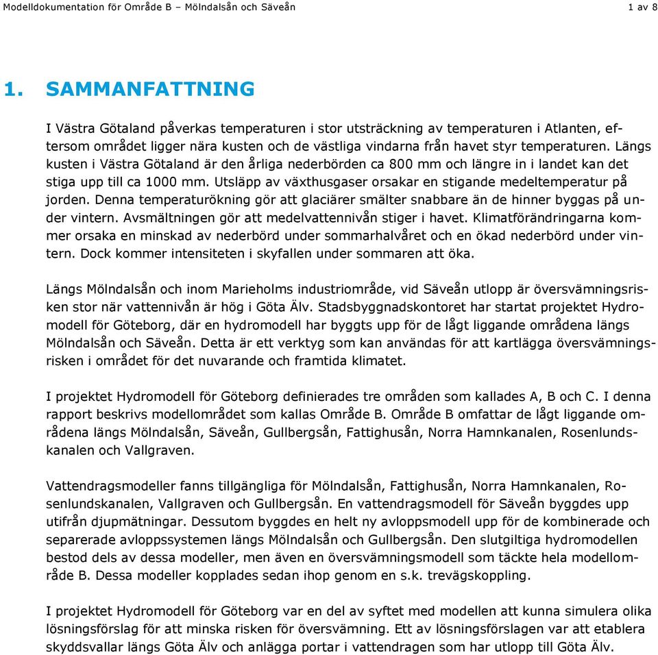Längs kusten i Västra Götaland är den årliga nederbörden ca 800 mm och längre in i landet kan det stiga upp till ca 1000 mm. Utsläpp av växthusgaser orsakar en stigande medeltemperatur på jorden.