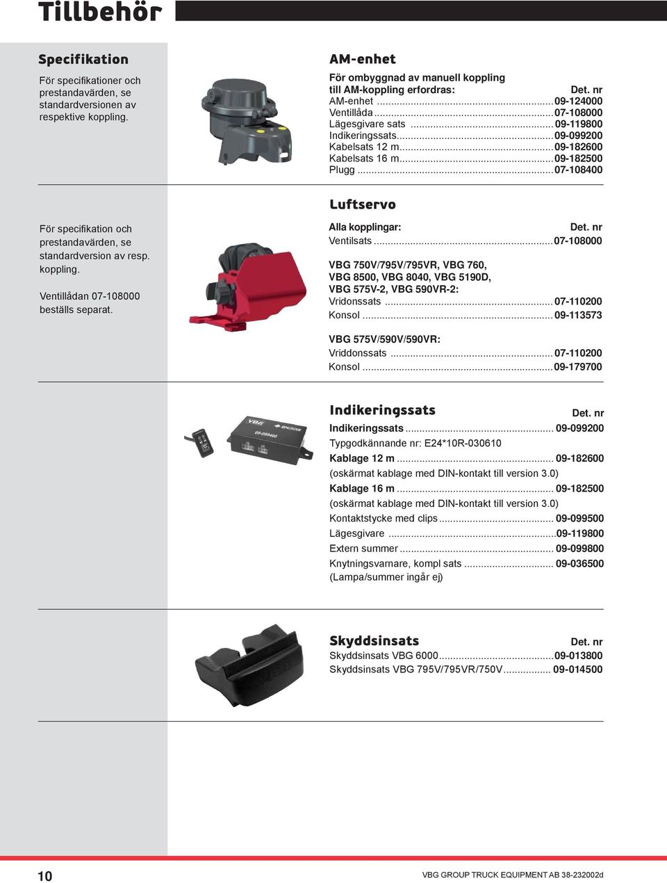 ..07-108400 Luftservo För specifi kation och prestandavärden, se standardversion av resp. koppling. Ventillådan 07-108000 beställs separat. Alla kopplingar:... Det. nr Ventilsats.