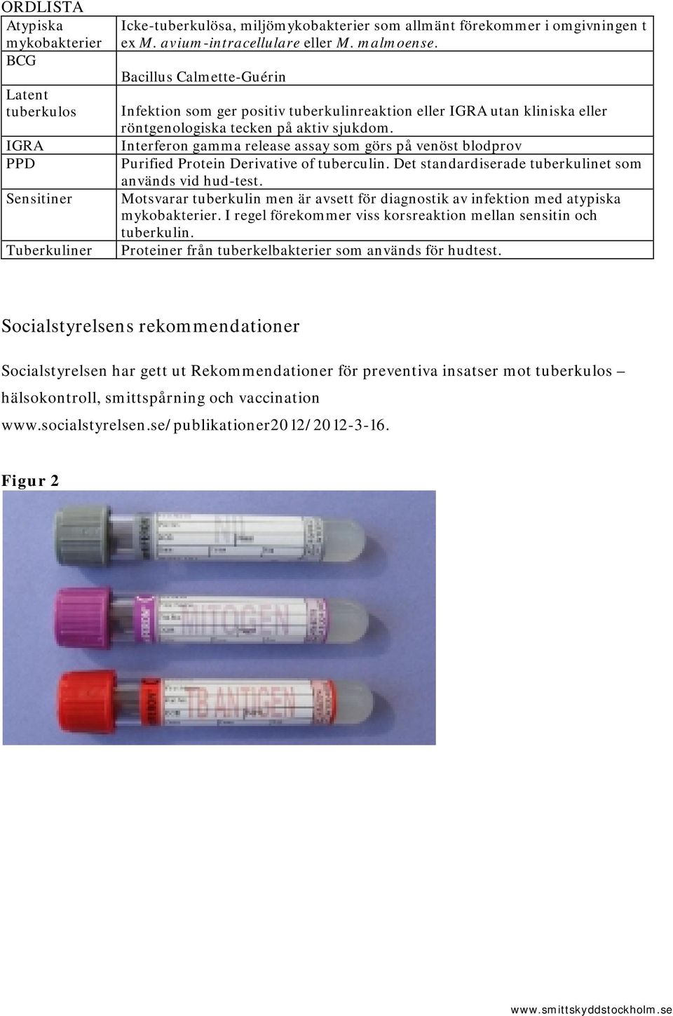 Interferon gamma release assay som görs på venöst blodprov Purified Protein Derivative of tuberculin. Det standardiserade tuberkulinet som används vid hud-test.