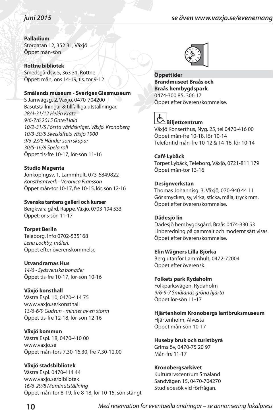 28/4-31/12 Helén Kratz 9/6-7/6 2015 Gate/Hald 10/2-31/5 Första världskriget. Växjö.