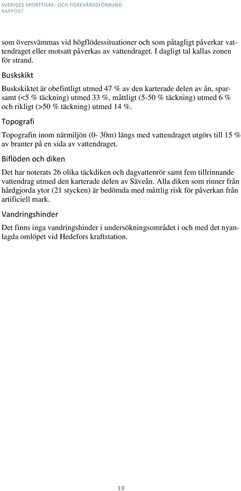 Topografi Topografin inom närmiljön (0-30m) längs med vattendraget utgörs till 15 % av branter på en sida av vattendraget.