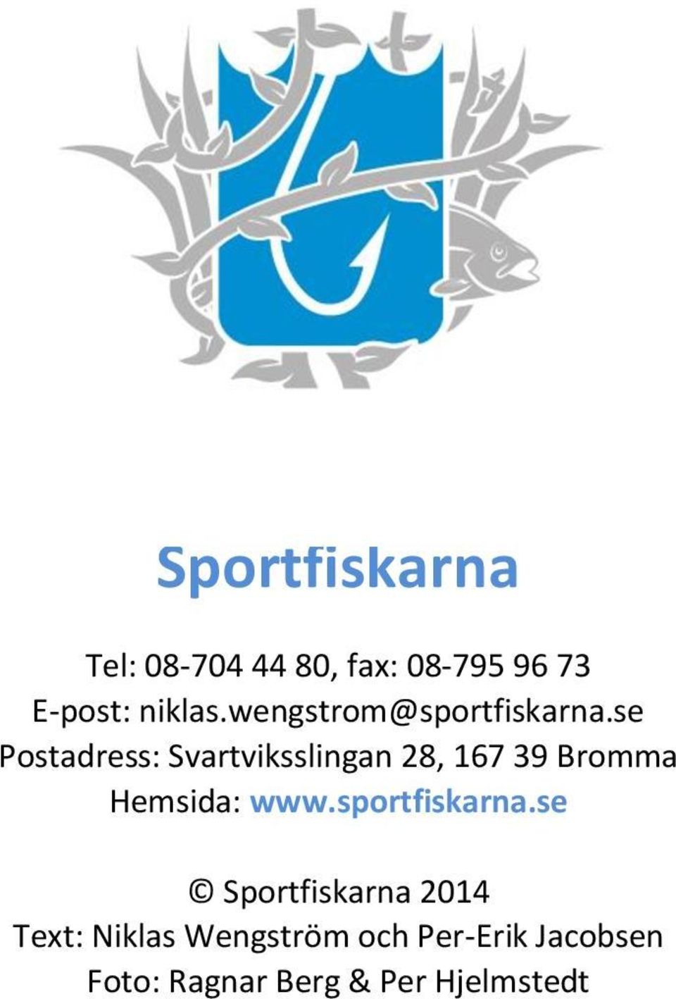 se Postadress: Svartviksslingan 28, 167 39 Bromma Hemsida: www.