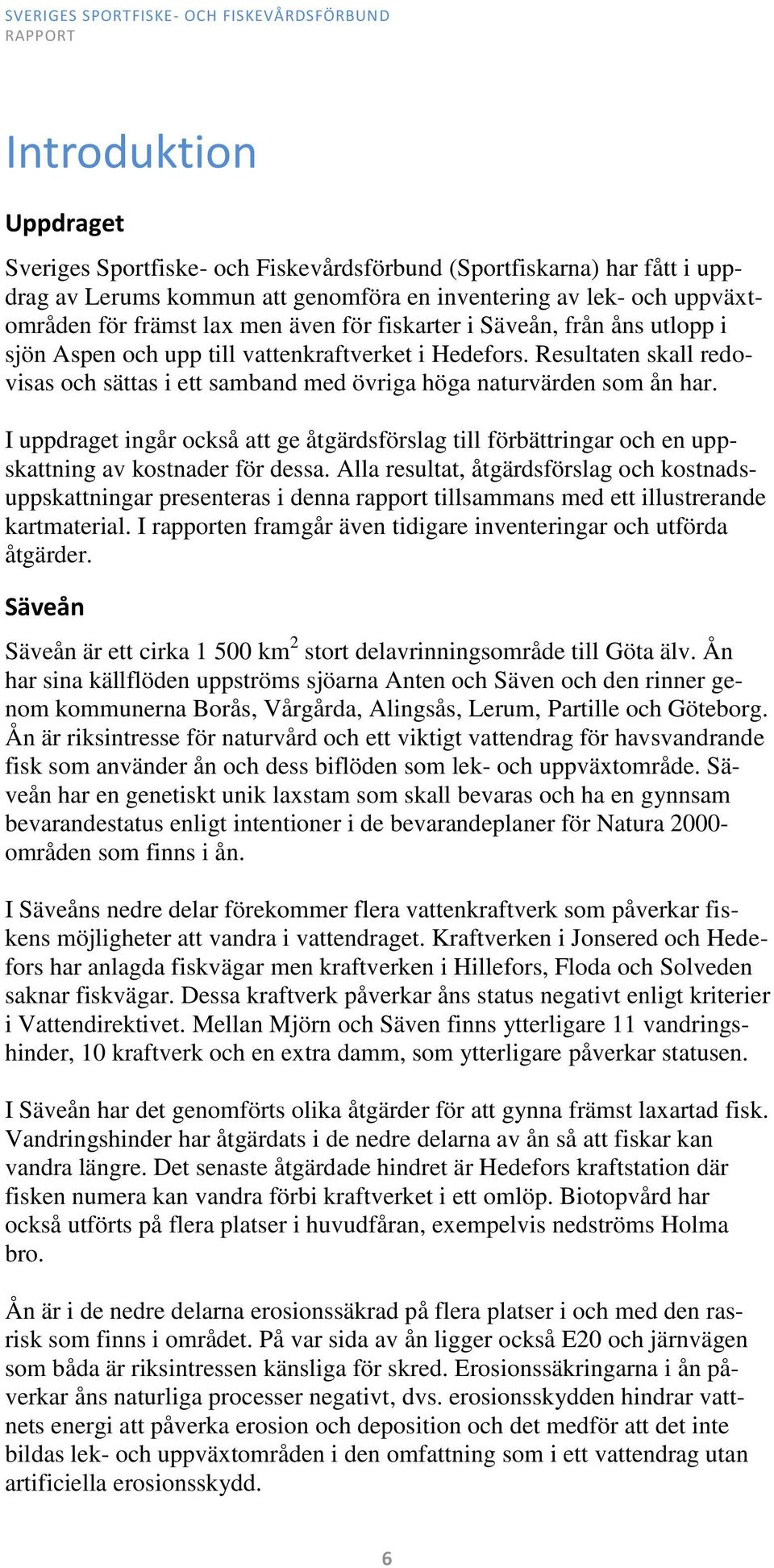 I uppdraget ingår också att ge åtgärdsförslag till förbättringar och en uppskattning av kostnader för dessa.