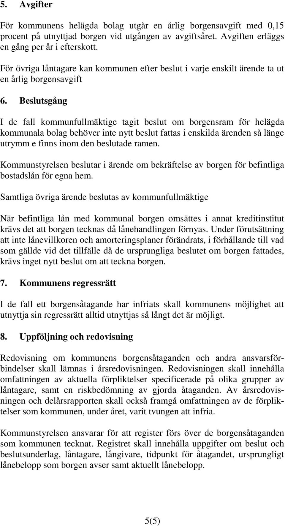 Beslutsgång I de fall kommunfullmäktige tagit beslut om borgensram för helägda kommunala bolag behöver inte nytt beslut fattas i enskilda ärenden så länge utrymm e finns inom den beslutade ramen.