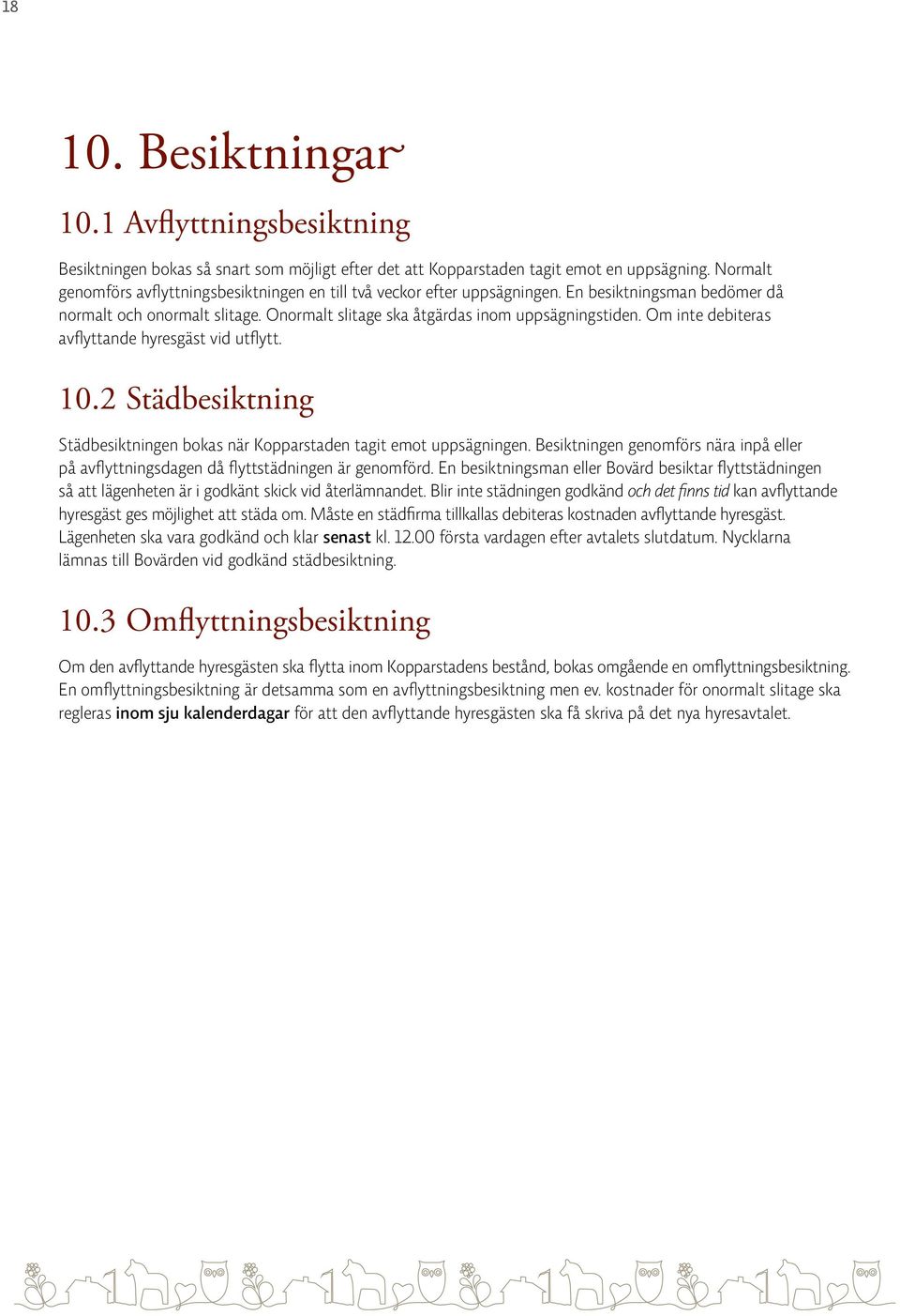 Om inte debiteras avflyttande hyresgäst vid utflytt. 10.2 Städbesiktning Städbesiktningen bokas när Kopparstaden tagit emot uppsägningen.