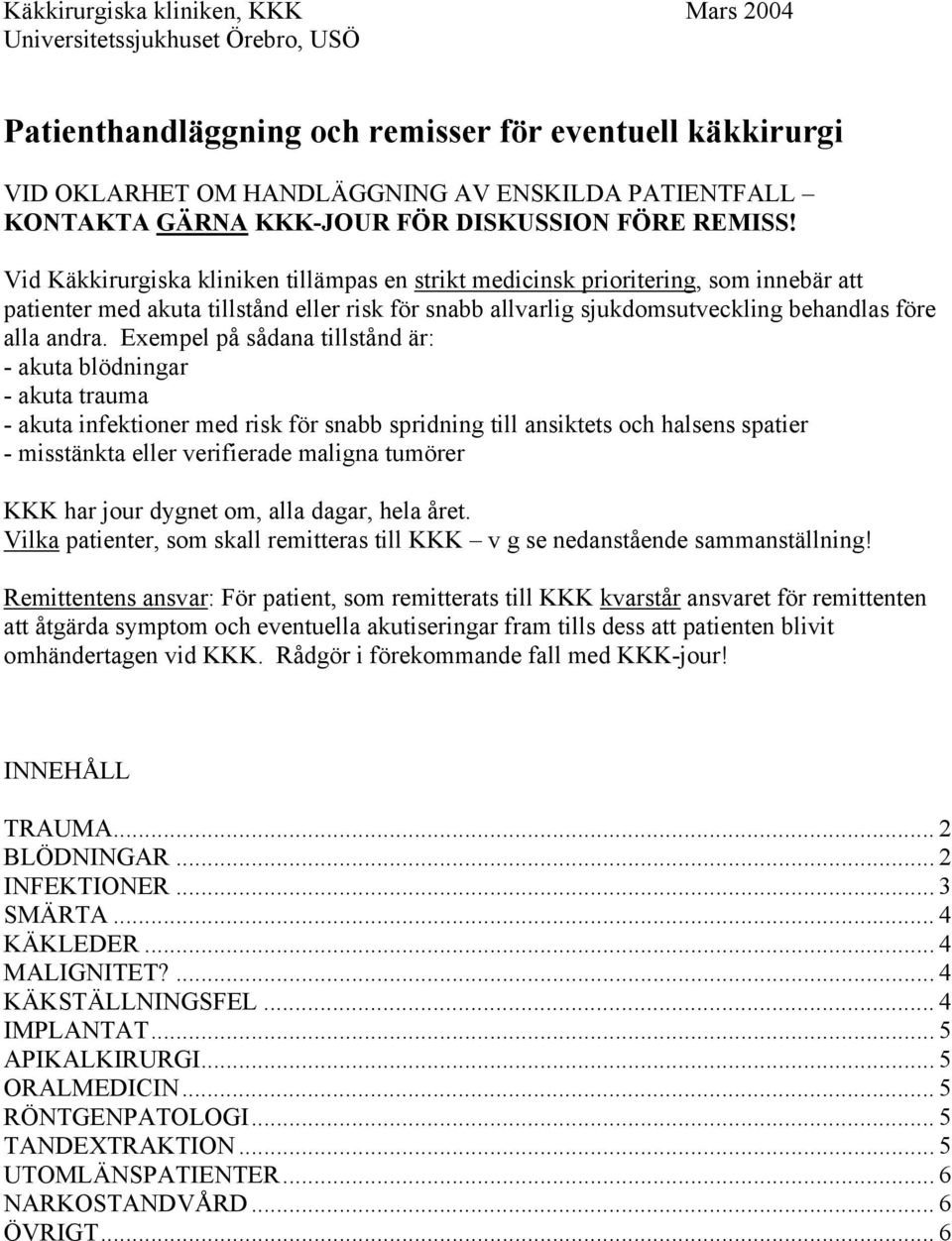 Vid Käkkirurgiska kliniken tillämpas en strikt medicinsk prioritering, som innebär att patienter med akuta tillstånd eller risk för snabb allvarlig sjukdomsutveckling behandlas före alla andra.