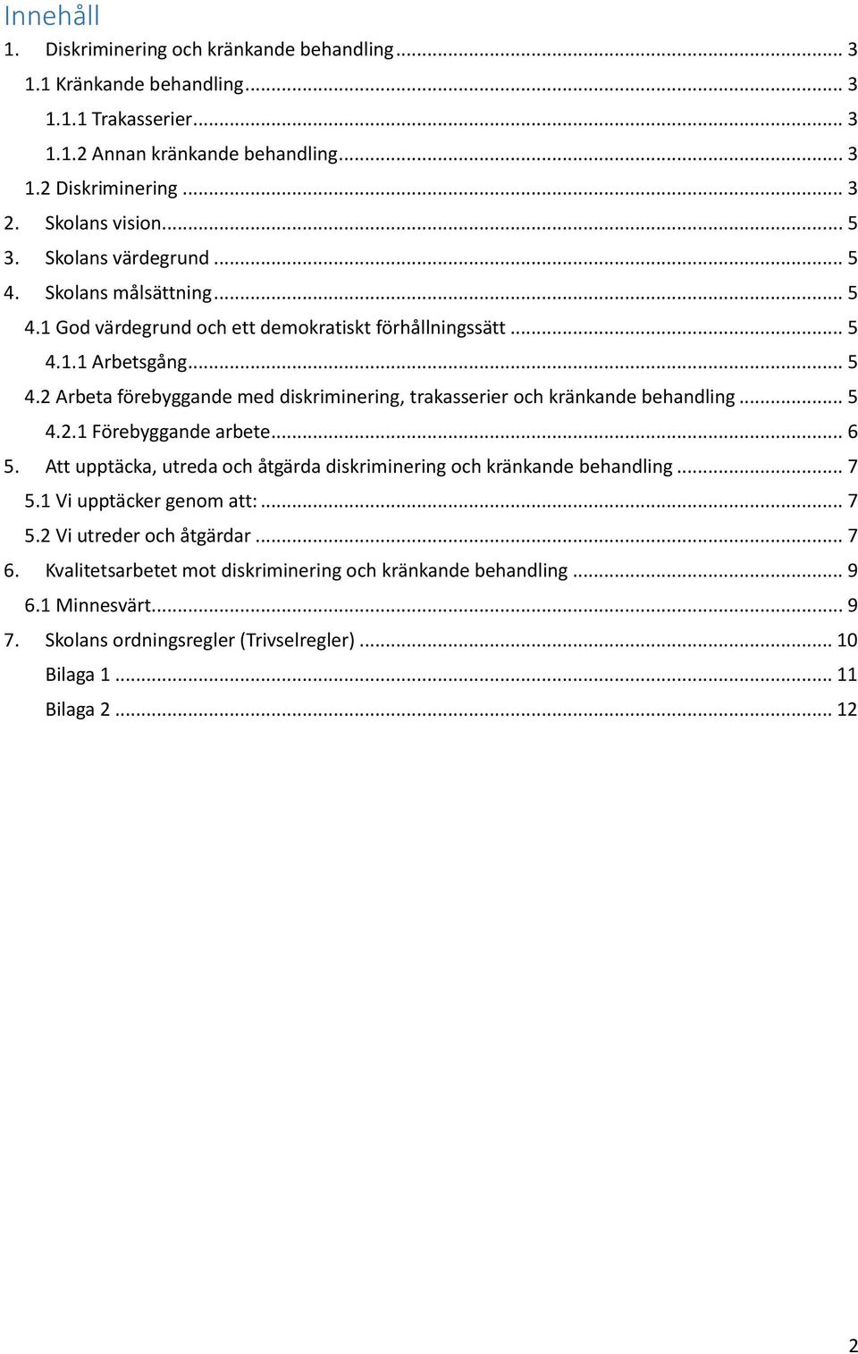 .. 5 4.2.1 Förebyggande arbete... 6 5. Att upptäcka, utreda och åtgärda diskriminering och kränkande behandling... 7 5.1 Vi upptäcker genom att:... 7 5.2 Vi utreder och åtgärdar... 7 6.