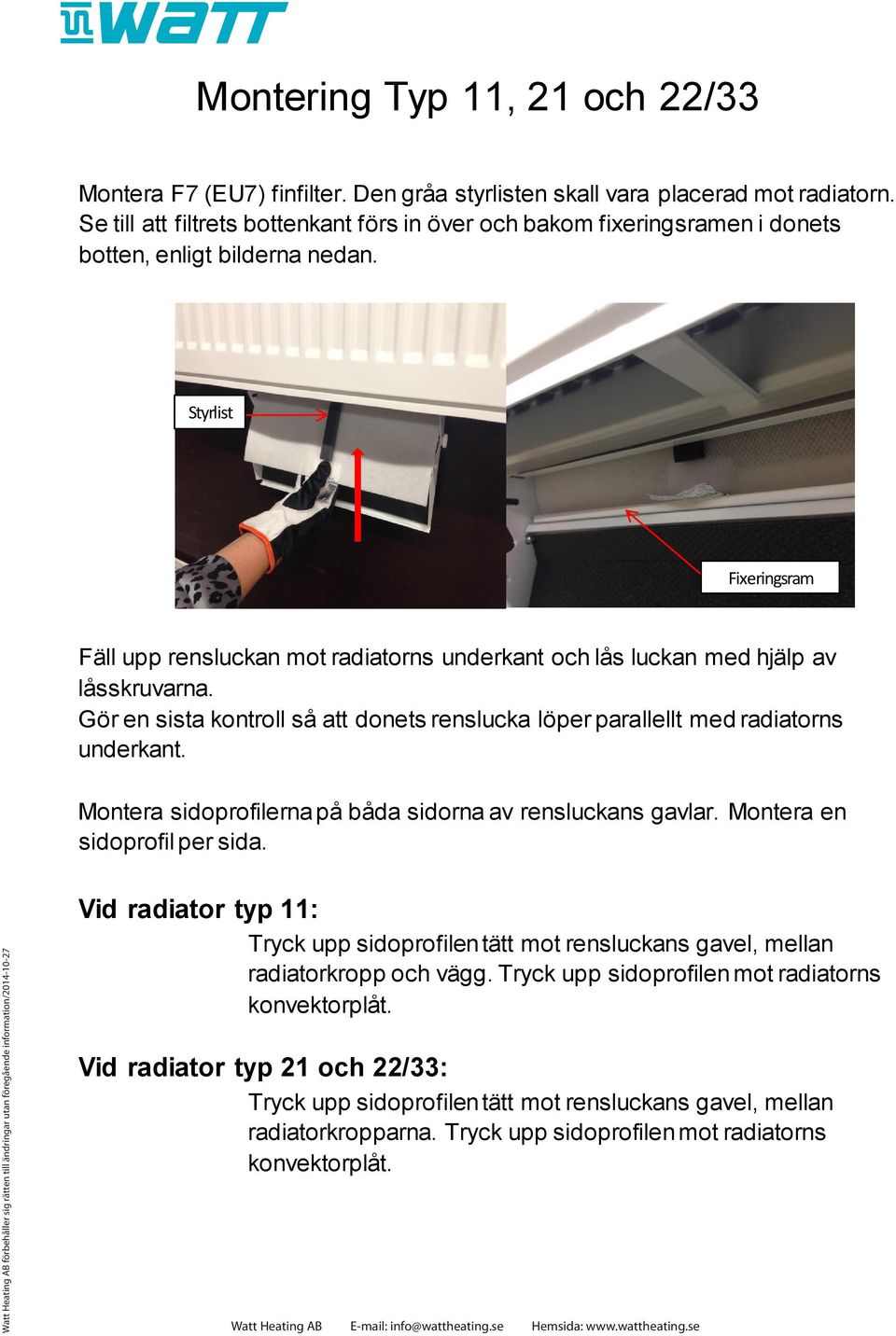 Styrlist Fixeringsram Fäll upp rensluckan mot radiatorns underkant och lås luckan med hjälp av låsskruvarna. Gör en sista kontroll så att donets renslucka löper parallellt med radiatorns underkant.