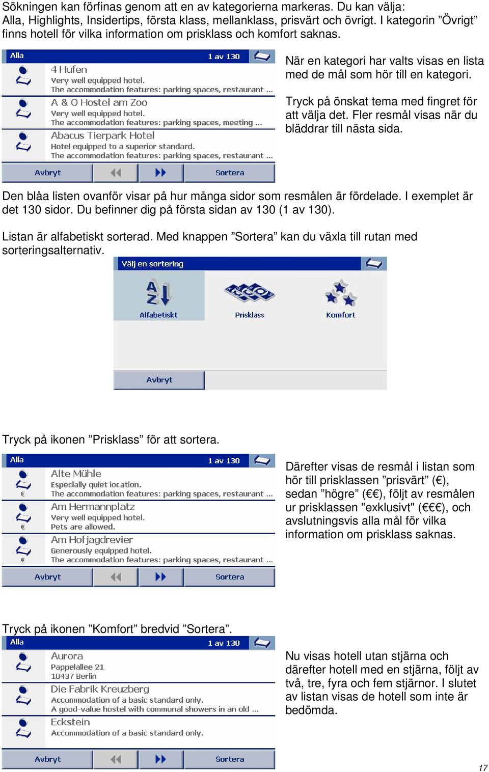 Tryck på önskat tema med fingret för att välja det. Fler resmål visas när du bläddrar till nästa sida. Den blåa listen ovanför visar på hur många sidor som resmålen är fördelade.