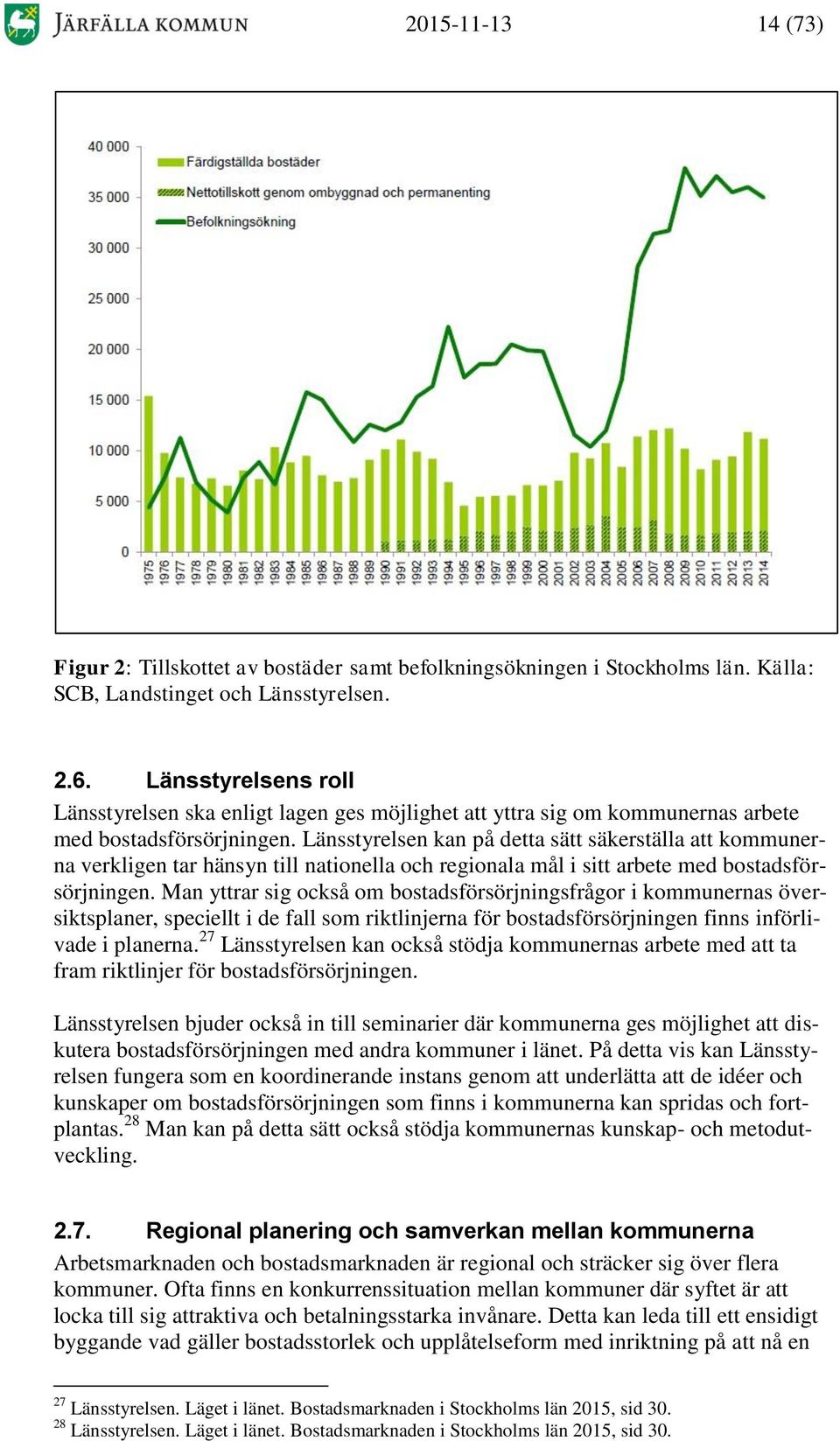 Länsstyrelsen kan på detta sätt säkerställa att kommunerna verkligen tar hänsyn till nationella och regionala mål i sitt arbete med bostadsförsörjningen.