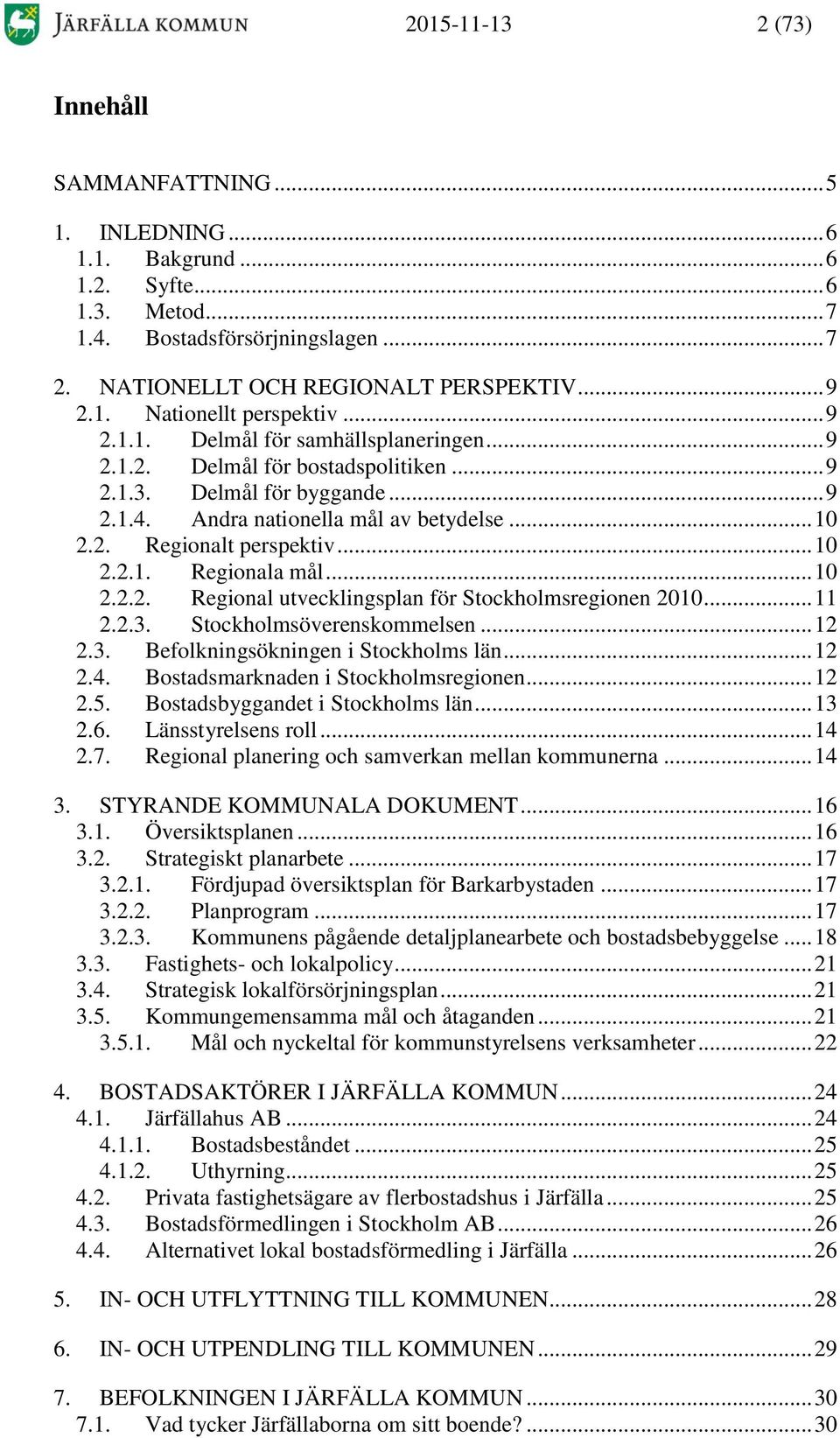 .. 10 2.2.2. Regional utvecklingsplan för Stockholmsregionen 2010... 11 2.2.3. Stockholmsöverenskommelsen... 12 2.3. Befolkningsökningen i Stockholms län... 12 2.4.