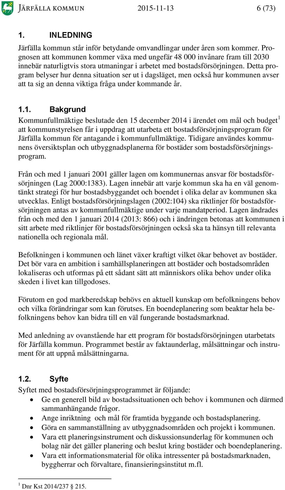 Detta program belyser hur denna situation ser ut i dagsläget, men också hur kommunen avser att ta sig an denna viktiga fråga under kommande år. 1.