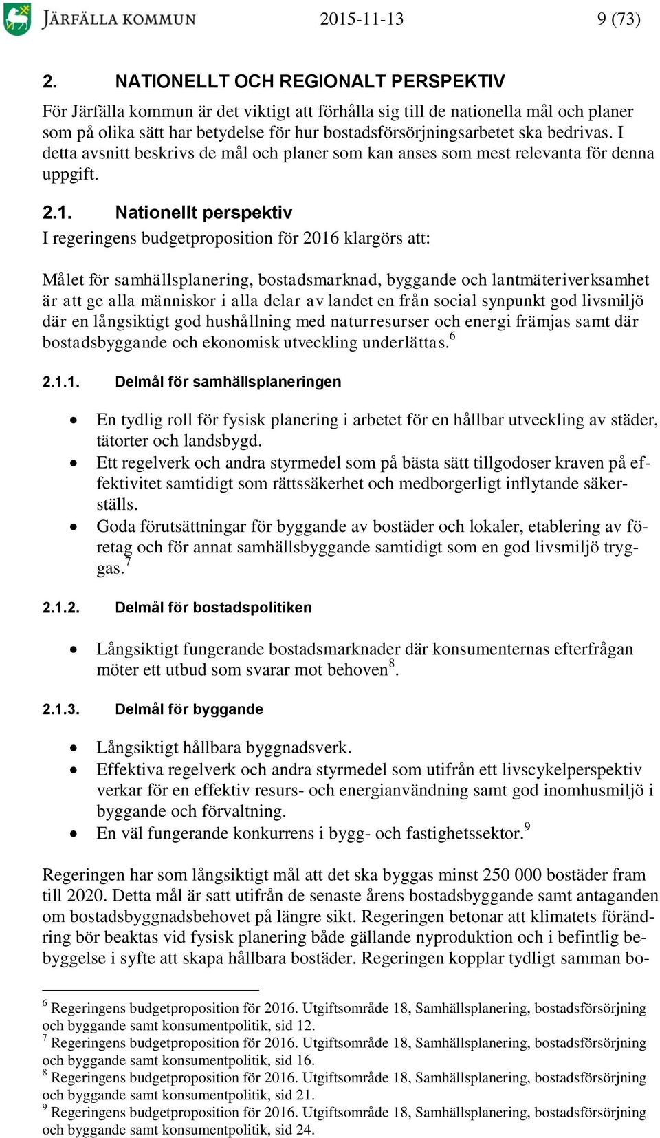 bedrivas. I detta avsnitt beskrivs de mål och planer som kan anses som mest relevanta för denna uppgift. 2.1.