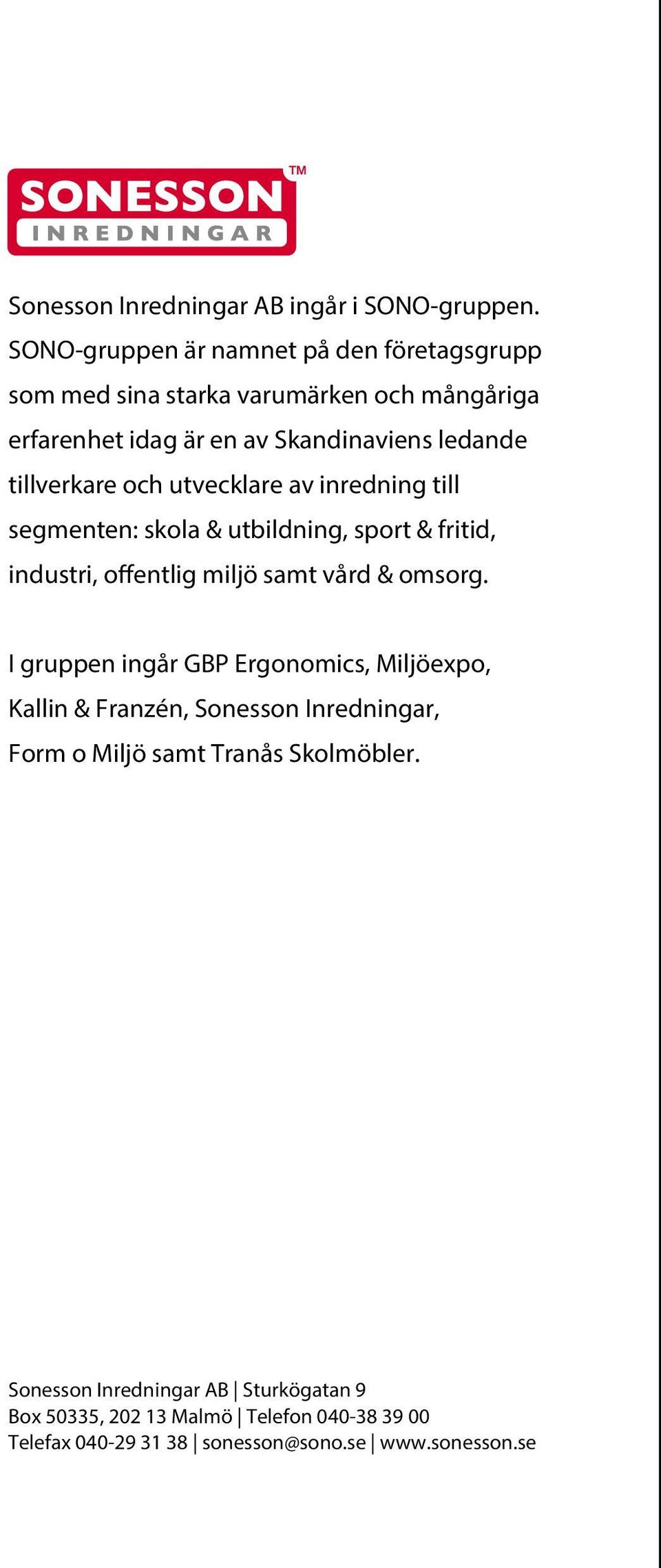 tillverkare och utvecklare av inredning till segmenten: skola & utbildning, sport & fritid, industri, offentlig miljö samt vård & omsorg.