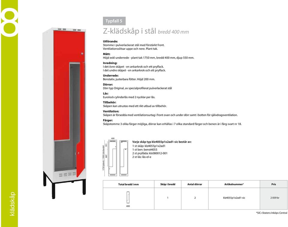 Underrede: Benstativ, justerbara fötter. Höjd 200 mm. Dörrar: Dörr typ Original, av specialprofilerat pulverlackerat stål Lås: Eurolock cylinderlås med 2 nycklar per lås.