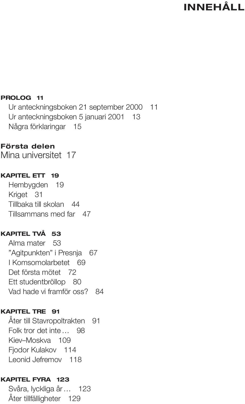 Presnja 67 I Komsomolarbetet 69 Det första mötet 72 Ett studentbröllop 80 Vad hade vi framför oss?