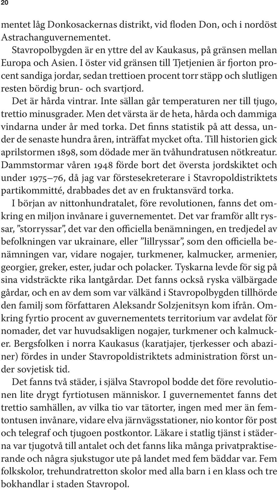 Inte sällan går temperaturen ner till tjugo, trettio minusgrader. Men det värsta är de heta, hårda och dammiga vindarna under år med torka.