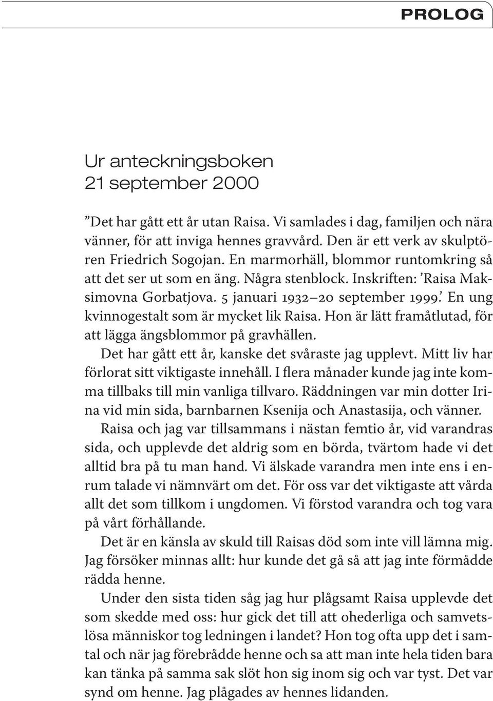 5 januari 1932 20 september 1999. En ung kvinnogestalt som är mycket lik Raisa. Hon är lätt framåtlutad, för att lägga ängsblommor på gravhällen. Det har gått ett år, kanske det svåraste jag upplevt.