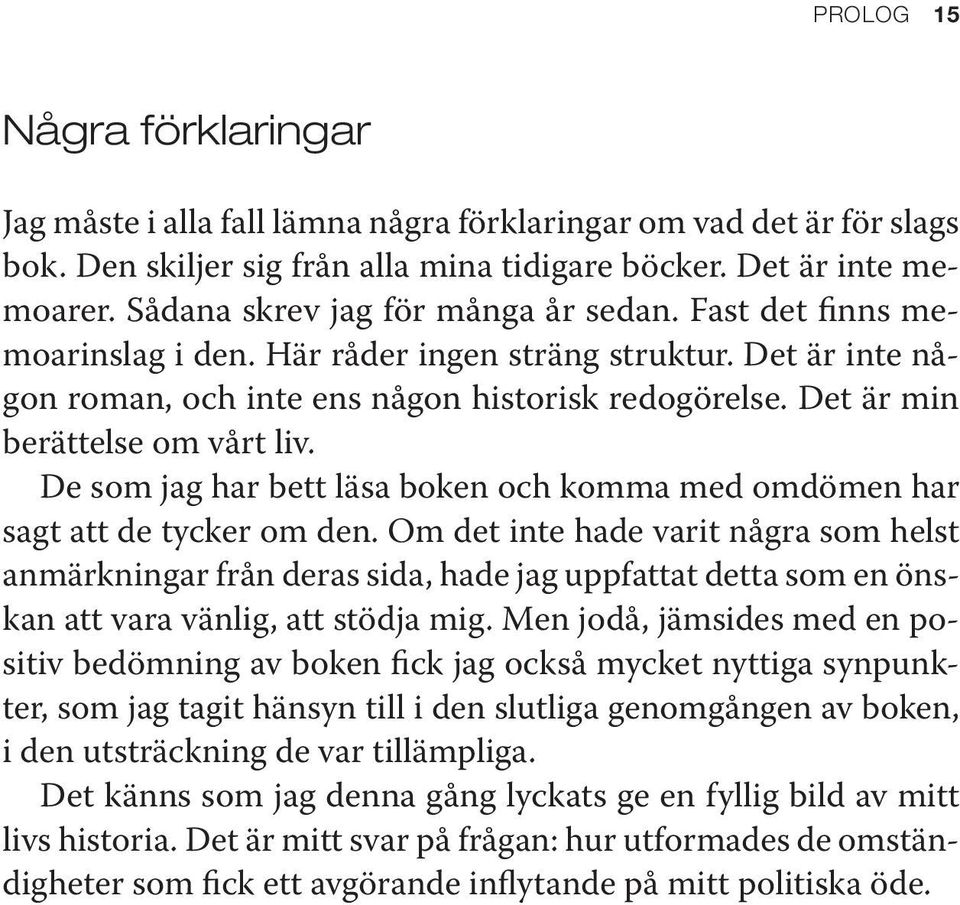 Det är min berättelse om vårt liv. De som jag har bett läsa boken och komma med omdömen har sagt att de tycker om den.