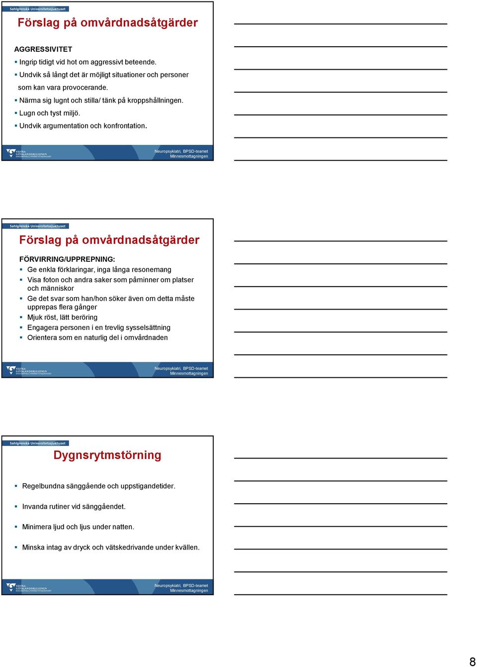 Förslag på omvårdnadsåtgärder FÖRVIRRING/UPPREPNING: Ge enkla förklaringar, inga långa resonemang Visa foton och andra saker som påminner om platser och människor Ge det svar som han/hon söker även