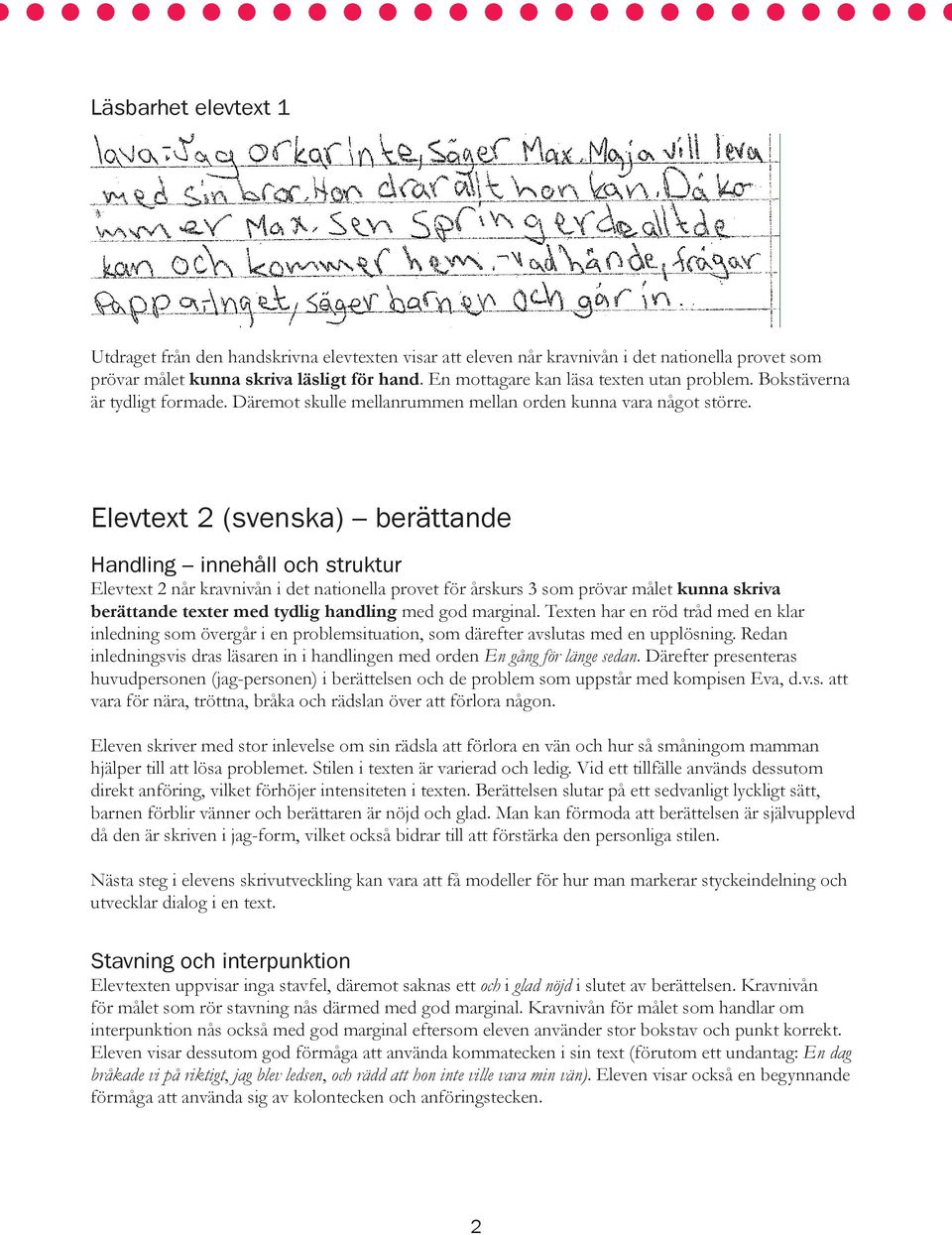 Elevtext 2 (svenska) berättande Elevtext 2 når kravnivån i det nationella provet för årskurs 3 som prövar målet kunna skriva berättande texter med tydlig handling med god marginal.