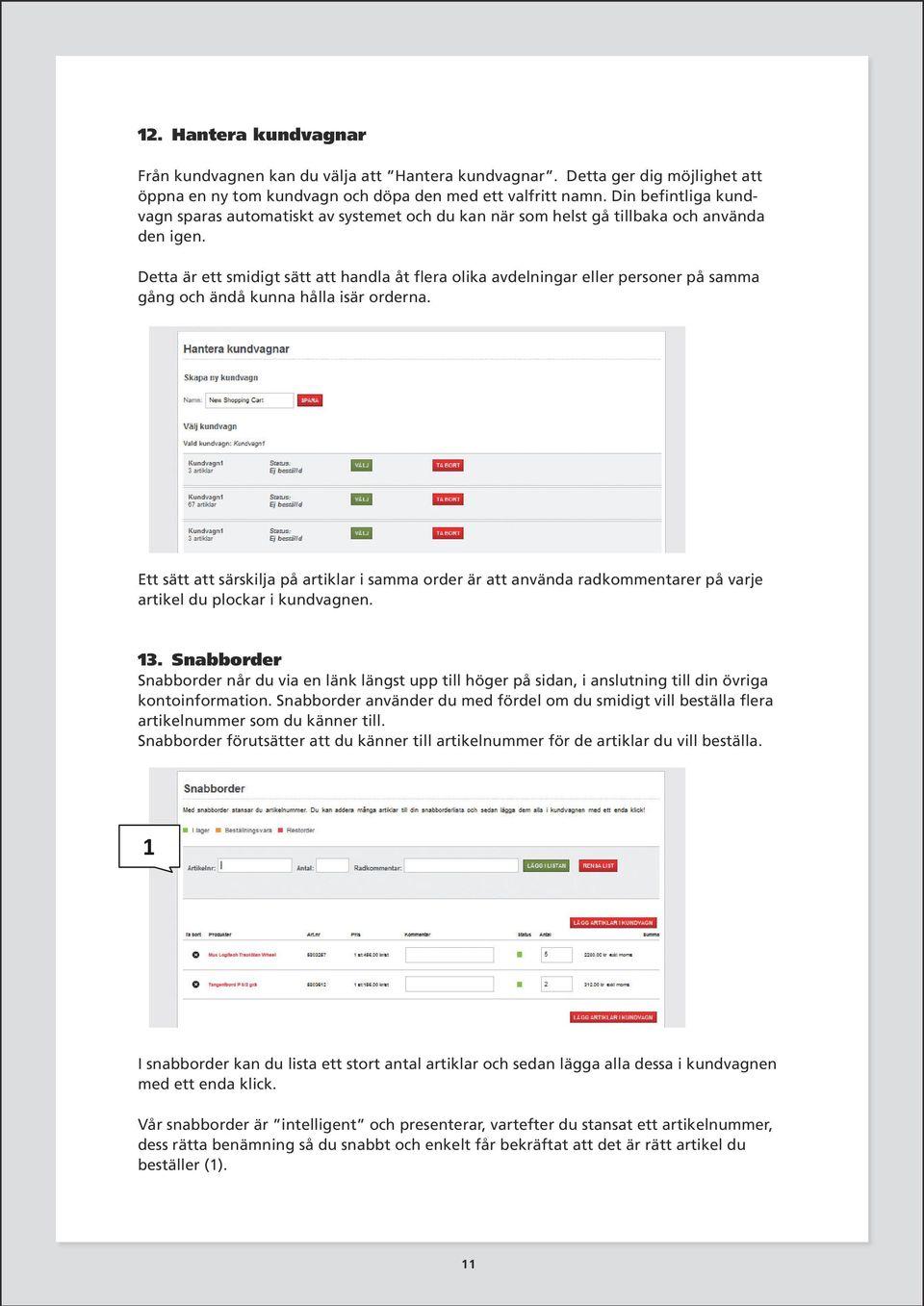 Detta är ett smidigt sätt att handla åt flera olika avdelningar eller personer på samma gång och ändå kunna hålla isär orderna.