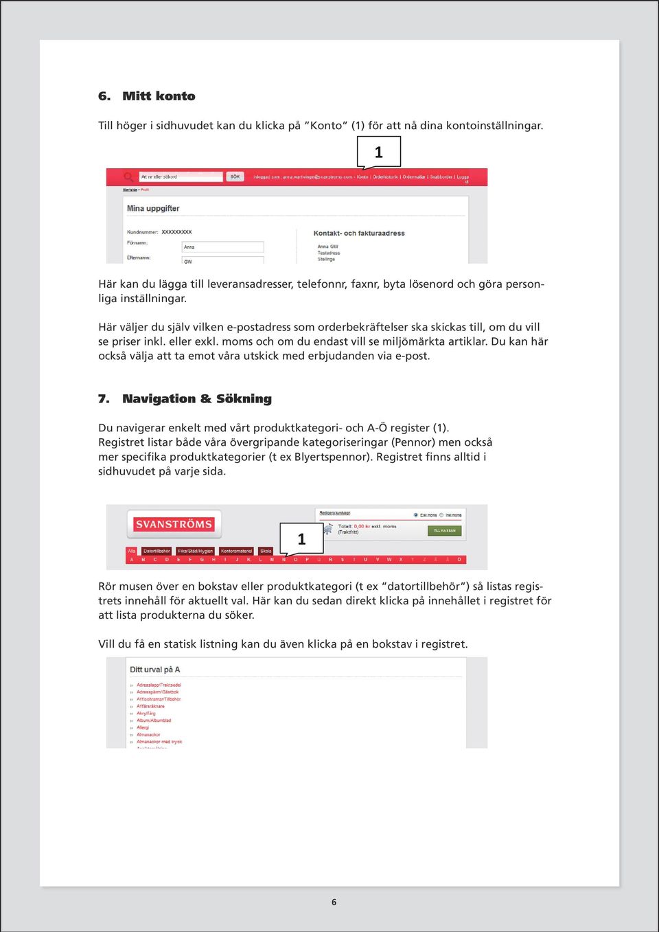 Här väljer du själv vilken e-postadress som orderbekräftelser ska skickas till, om du vill se priser inkl. eller exkl. moms och om du endast vill se miljömärkta artiklar.